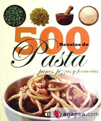 500 RECETAS DE PASTA, PANES, PIZZAS Y FOCACCIAS