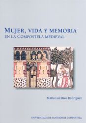 Portada de Mujer, vida y memoria en la Compostela medieval