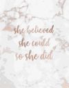 She Believed She Could So She Did: Inspirational Quote Notebook for Women and Girls - Lovely White Marble with Rose Gold 8.5 X 11 - 150 College-Ruled