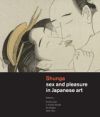 Shunga: Sex and Pleasure in Japanese Art