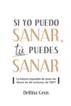 Si yo puedo sanar, tú puedes sanar: La historia imposible de cómo me liberé de 60 síntomas de TEPT