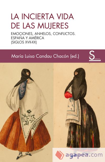 La incierta vida de las mujeres: Emociones, anhelos, conflictos. España y América (siglos xviii-xx)