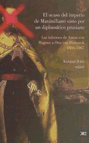 Portada de El ocaso del Imperio de Maximiliano visto por un diplomático prusiano: los informes Los Informes de Anton Magnus a Otto Von Bismarck.1866-1867