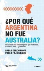 Portada de &iquest;Por qu&eacute; Argentina no fue Australia? Historia de una obsesi&oacute;n por lo que no fuimos, ni somos, pero? &iquest;seremos? (Ebook)