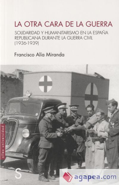 La otra cara de la guerra: Solidaridad y humanitarismo en la españa republicana durante la Guerra CIvil (1936-1939) La otra cara de la guerra: Solidaridad y humanitarismo en la españa republicana durante la Guerra CIvil (1936-1939)