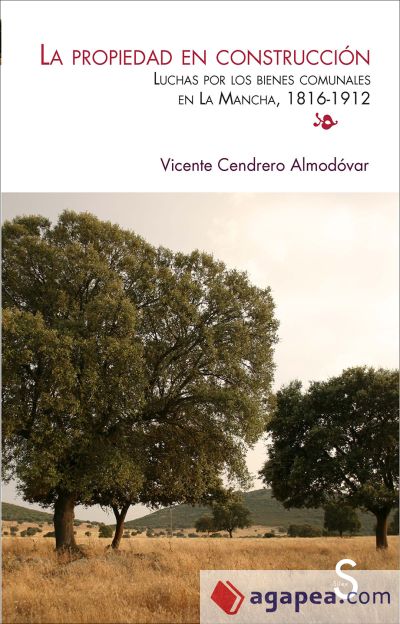 La propiedad en construcción : luchas por los bienes comunales en La Mancha (1816-1912)