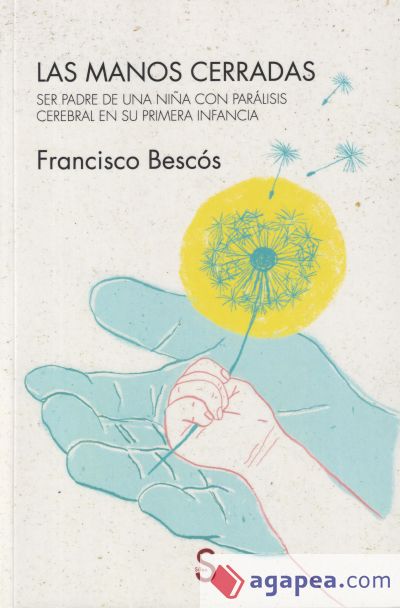 LAS MANOS CERRADAS: SER PADRE DE UNA NIÑA CON PARALISIS CEREBRAL EN SU  PRIMERA INFANCIA - FRANCISCO BESCOS - 9788477375456