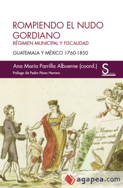 Rompiendo el nudo gordiano: Régimen municipal y fiscalidad. Guatemala y México 1760-1850