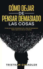 Portada de Cómo Dejar de Pensar Demasiado las Cosas