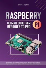 RASPBERRY PI 4 ULTIMATE GUIDE FROM BEGINNER TO PRO - ETHAN J. UPTON ...