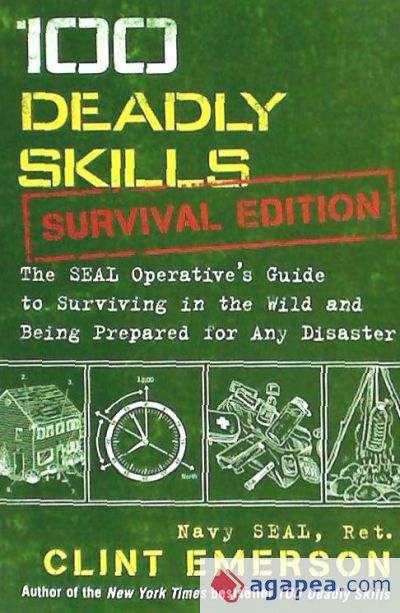 100 Deadly Skills: Survival Edition: The Seal Operative S Guide to Surviving in the Wild and Being Prepared for Any Disaster