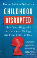 Portada de Childhood Disrupted: How Your Biography Becomes Your Biology, and How You Can Heal