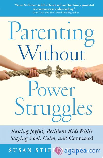 Parenting Without Power Struggles: Raising Joyful, Resilient Kids While Staying Cool, Calm, and Connected