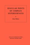 Singular Points of Complex Hypersurfaces (AM-61), Volume 61