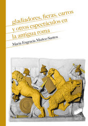 Portada de Gladiadores, fieras, carros y otros espect&aacute;culos en la antigua Roma