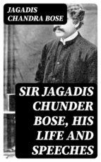 Portada de Sir Jagadis Chunder Bose, His Life and Speeches (Ebook)