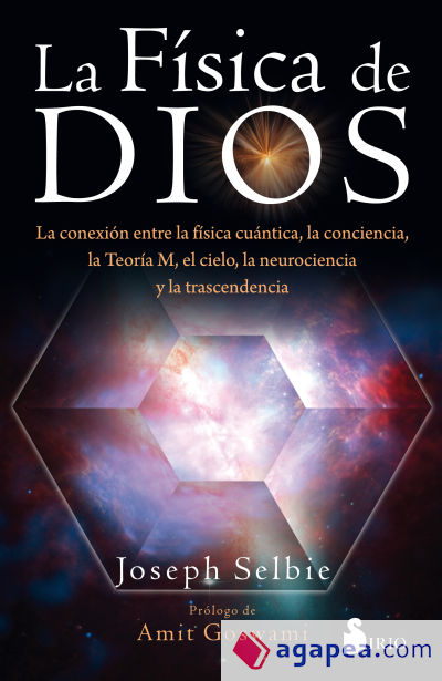 LA FÍSICA DE DIOS: LA CONEXIÓN ENTRE LA FÍSICA CUÁNTICA, LA CONCIENCIA, LA TEORÍA M, EL CIELO, LA NEUROCIENCIA Y LA TRASCENDENCIA