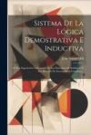 Sistema De La Lógica Demostrativa E Inductiva: O Sea, Esposición Comparada De Los Principios De Evidencia Y Los Métodos De Investigación Científica...