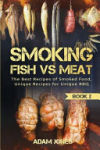 Smoking Fish Vs Meat: The Best Recipes of Smoked Food, Unique Recipes for Unique BBQ (Book 2)