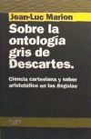 Sobre la ontología gris de Descartes : ciencia cartesiana y saber aristotélico en las Regulae