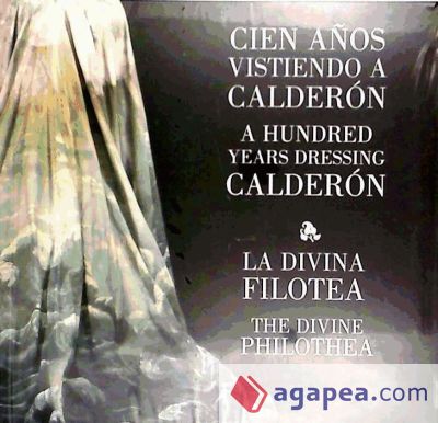 Cien años vistiendo a Calderón-La divina Filotea = A hundred years dressing Calderón-The divine Philotea