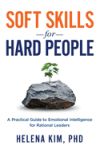 Soft Skills for Hard People: A Practical Guide to Emotional Intelligence for Rational Leaders