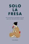 Solo la fresa: 60 minipr&aacute;cticas inspiradas en el zen para una vida m&aacute;s serena y plena