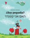 Soy Pequena? Ham Aney Qetnh?: Libro Infantil Ilustrado Espanol-Hebreo (Edicion Bilingue)