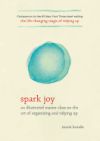 Spark Joy: An Illustrated Master Class on the Art of Organizing and Tidying Up