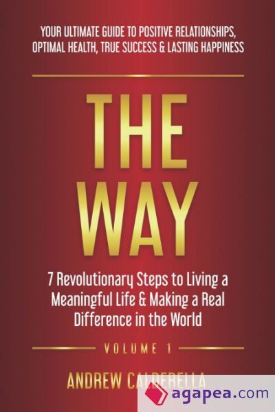 The Way: 7 Revolutionary Steps to Living a Meaningful Life & Making a Real Difference in the World. Your Ultimate Guide to Posi The Way: 7 Revolutionary Steps to Living a Meaningful Life & Making a Real Difference in the World. Your Ultimate Guide to Posi