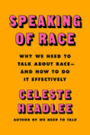 Speaking of Race: Why Everybody Needs to Talk about Racism--And How to Do It