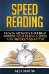 Speed Reading: Proven Methods That Help Improve Your Reading Speed and Understand Better