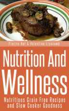 Portada de Nutrition And Wellness: Nutritious Grain Free Recipes and Slow Cooker Goodness (Ebook)