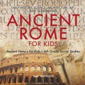ANCIENT ROME FOR KIDS - EARLY HISTORY, SCIENCE, ARCHITECTURE, ART AND ...