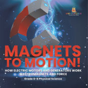 Portada de Magnets to Motion! How Electric Motors and Generators Work | Electromagnets and Force | Grade 6-8 Physical Science