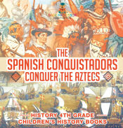 Portada de The Spanish Conquistadors Conquer the Aztecs - History 4th Grade | Childrenâ€™s History Books