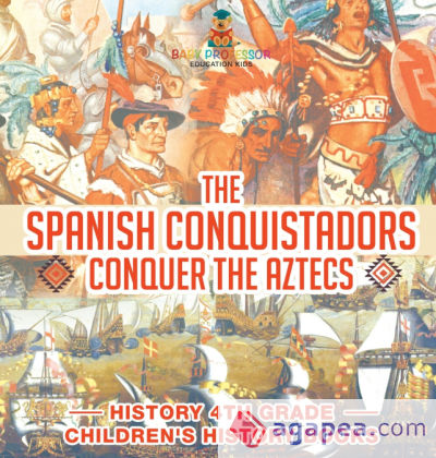 The Spanish Conquistadors Conquer the Aztecs - History 4th Grade | Childrenâ€™s History Books