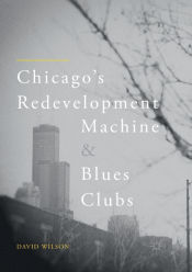 Portada de Chicagoâ€™s Redevelopment Machine and Blues Clubs