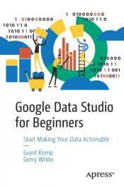 GOOGLE DATA STUDIO FOR BEGINNERS - GRANT KEMP GERRY WHITE - 9781484251553