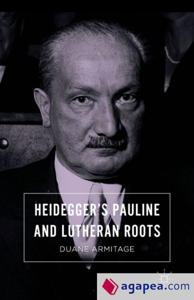 Heideggerâ€™s Pauline and Lutheran Roots