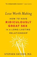 Portada de Love Worth Making: How to Have Ridiculously Great Sex in a Long-Lasting Relationship