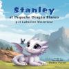 Stanley el Peque&ntilde;o Drag&oacute;n Blanco: y el Caballero Misterioso