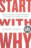 Start with Why: How Great Leaders Inspire Everyone to Take Action. by Simon Sinek