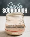 Starter Sourdough: The Step-By-Step Guide to Sourdough Starters, Baking Loaves, Baguettes, Pancakes, and More