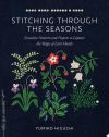 Stitching Through the Seasons: Evocative Patterns and Projects to Capture the Magic of Each Month