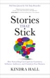 Stories That Stick: How Storytelling Can Captivate Customers, Influence Audiences, and Transform Your Business