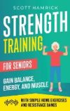 Strength Training for Seniors: Gain Balance, Energy, and Muscle with Simple Home Exercises and Resistance Bands