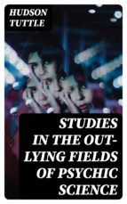 Portada de Studies in the Out-Lying Fields of Psychic Science (Ebook)