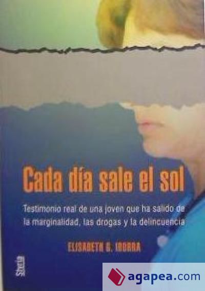 Cada día sale el sol : testimonio de una mujer que ha salido de las drogas, la delincuencia y la marginalidad