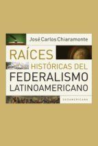 Portada de Ra&iacute;ces hist&oacute;ricas del federalismo latinoamericano (Ebook)